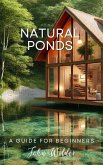 Natural Ponds, A Guide For Beginners (The John Wilder Guides) (eBook, ePUB) Natural Ponds, A Guide For Beginners (The John Wilder Guides) (eBook, ePUB)
