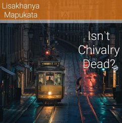 Isn't Chivalry Dead? (eBook, ePUB) - Mapukata, Lisakhanya