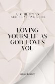 Loving Yourself as God Loves You: A Christian Self-Coaching Guide (eBook, ePUB) Loving Yourself as God Loves You: A Christian Self-Coaching Guide (eBook, ePUB)