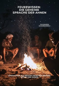 Feuerwissen: Die geheime Sprache der Ahnen (eBook, ePUB) - Djambarrku, Gulbarra