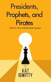 Presidents, Prophets , and Pirates: Africa's Most Unbelievable Leaders (eBook, ePUB)