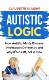 Autistic Logic: How Autistic Minds Process Information Differently and Why It's a Gift, Not a Flaw (eBook, ePUB)
