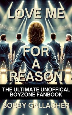 Love Me For A Reason, The Ultimate Unofficial Boyzone FanBook (eBook, ePUB) - Gallagher, Bobby