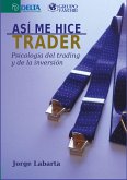Así Me Hice Trader: Psicología Del Trading Y De La Inversión (eBook, PDF) Así Me Hice Trader: Psicología Del Trading Y De La Inversión (eBook, PDF)