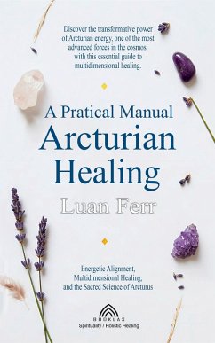 A Practical Manual of Arcturian Healing (eBook, ePUB) - Ferr, Luan