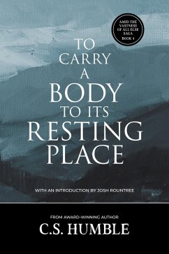 To Carry a Body to Its Resting Place (Amid the Vastness of All Else, #4) (eBook, ePUB) - Humble, C. S.
