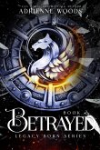 Betrayed (Legacy Born Series, #3) (eBook, ePUB) Betrayed (Legacy Born Series, #3) (eBook, ePUB)