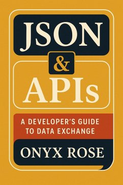 JSON & APIs: A Developer's Guide to Data Exchange (eBook, ePUB) - Rose, Onyx
