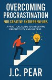 Overcoming Procrastination for Creative Entrepreneurs: A Practical Guide to Unlocking Productivity and Success (The Creative Entrepreneur Success Series, #1) (eBook, ePUB)