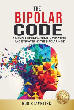 The Bipolar Code: A Memoir of Unraveling, Navigating, and Empowering the Bipolar Mind (eBook, ePUB) - Stavnitski, Bob
