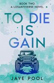 To Die Is Gain (The Losantiverse Duology, #2) (eBook, ePUB) To Die Is Gain (The Losantiverse Duology, #2) (eBook, ePUB)