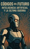 Códigos del futuro: Inteligencia Artificial y la última guerra (eBook, ePUB) Códigos del futuro: Inteligencia Artificial y la última guerra (eBook, ePUB)