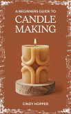 A Beginners Guide To Candle Making (eBook, ePUB) A Beginners Guide To Candle Making (eBook, ePUB)