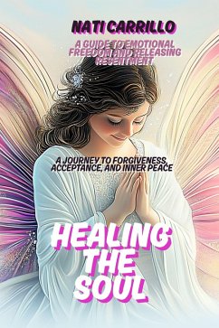 Healing the Soul: A Journey to Forgiveness, Acceptance, and Inner Peace (eBook, ePUB) - Carrillo, Nati