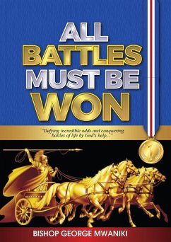 All Battles Must Be Won (eBook, ePUB) - Mwaniki, Bishop George All Battles Must Be Won (eBook, ePUB) - Mwaniki, Bishop George