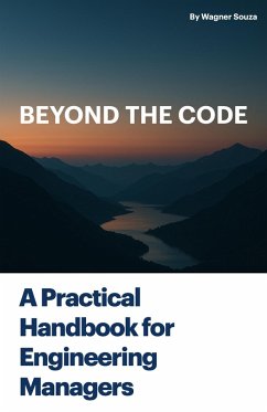 Beyond the Code: A Practical Handbook for Engineering Managers (eBook, ePUB) - Souza, Wagner