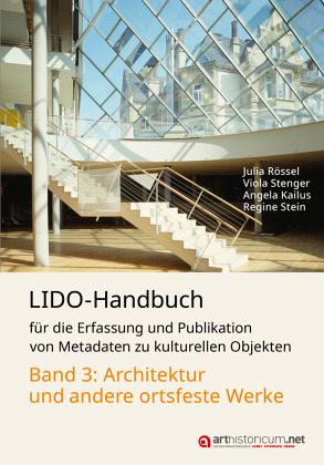 LIDO-Handbuch für die Erfassung und Publikation von Metadaten zu kulturellen Objekten / Architektur und andere ortsfeste LIDO-Handbuch für die Erfassung und Publikation von Metadaten zu kulturellen Objekten / Architektur und andere ortsfeste