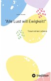 "Alle Lust will Ewigkeit!" "Alle Lust will Ewigkeit!"