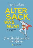 Alter Sack, was nun? Das Überlebensbuch für Männer. Mit Illustrationen von Til Mette Alter Sack, was nun? Das Überlebensbuch für Männer. Mit Illustrationen von Til Mette