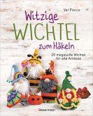 Witzige Wichtel zum Häkeln - 20 megasüße Wichtel für alle Anlässe Witzige Wichtel zum Häkeln - 20 megasüße Wichtel für alle Anlässe