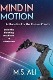 Mind in Motion: AI Robotics for the Curious Creator (eBook, ePUB) Mind in Motion: AI Robotics for the Curious Creator (eBook, ePUB)