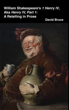 William Shakespeare's 1 Henry IV, aka Henry IV, Part 1: A Retelling in Prose (eBook, ePUB) - Bruce, David