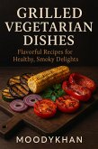 Grilled Vegetarian Dishes: Flavorful Recipes for Healthy, Smoky Delights (eBook, ePUB) Grilled Vegetarian Dishes: Flavorful Recipes for Healthy, Smoky Delights (eBook, ePUB)