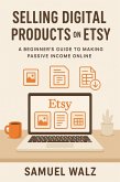 How To Sell Digital Products On Etsy: The Ultimate Guide To Passive Income (eBook, ePUB) How To Sell Digital Products On Etsy: The Ultimate Guide To Passive Income (eBook, ePUB)