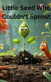 Little Seed Who Couldn't Sprout (eBook, ePUB) Little Seed Who Couldn't Sprout (eBook, ePUB)