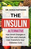 The Insulin Alternative: How Small Changes in Your Diet and Lifestyle Can Transform Your Diabetes Cure (eBook, ePUB) The Insulin Alternative: How Small Changes in Your Diet and Lifestyle Can Transform Your Diabetes Cure (eBook, ePUB)