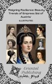 Reigning Radiance: Beauty Trends of Empress Sisi of Austria (eBook, ePUB) Reigning Radiance: Beauty Trends of Empress Sisi of Austria (eBook, ePUB)
