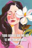 Tudo Aquilo Que Me Dói (e Me Transborda) (eBook, ePUB)