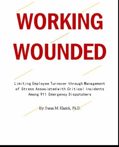 Working Wounded - Limiting Employee Turnover through Management of Stress Associated with Critical Incidents among 911 Emergency Dispatchers (eBook, ePUB) - Klarich, Susan M.