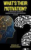 What's Their Motivation? A Practical Guide to Understanding and Inspiring Others (eBook, ePUB) What's Their Motivation? A Practical Guide to Understanding and Inspiring Others (eBook, ePUB)