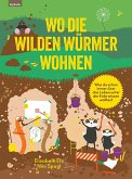 Wo die wilden Würmer wohnen - Was du schon immer über das Leben unter der Erde wissen wolltest Wo die wilden Würmer wohnen - Was du schon immer über das Leben unter der Erde wissen wolltest