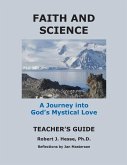 Faith and Science Teacher's Guide A Journey into God's Mystical Love Faith and Science Teacher's Guide A Journey into God's Mystical Love