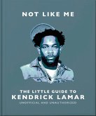 Not Like Me: The Little Guide to Kendrick Lamar Not Like Me: The Little Guide to Kendrick Lamar