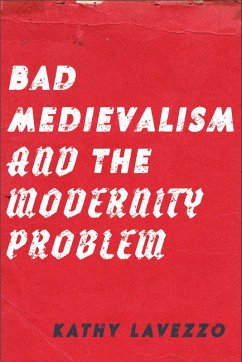 Bad Medievalism and the Modernity Problem - Lavezzo, Kathy