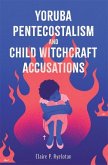Yoruba Pentecostalism and Child Witchcraft Accusations Yoruba Pentecostalism and Child Witchcraft Accusations