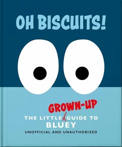 Oh, Biscuits!: The Little (Grown-Up) Guide to Bluey - Oh