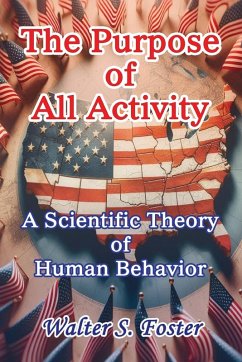 The Purpose of All Activity A Scientific Theory of Human Behavior - Foster, Walter S