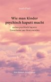 Wie man Kinder psychisch kaputt macht Wie man Kinder psychisch kaputt macht
