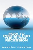 How to Prepare for the Global Recession (eBook, ePUB) How to Prepare for the Global Recession (eBook, ePUB)