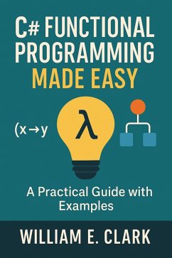 C# Functional Programming Made Easy: A Practical Guide with Examples (eBook, ePUB) - Clark, William E.