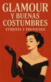 Glamour y Buenas Costumbres: Etiqueta y Protocolo (eBook, ePUB) Glamour y Buenas Costumbres: Etiqueta y Protocolo (eBook, ePUB)