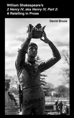 William Shakespeare's 2 Henry IV, aka Henry IV, Part 2: A Retelling in Prose (eBook, ePUB) - Bruce, David