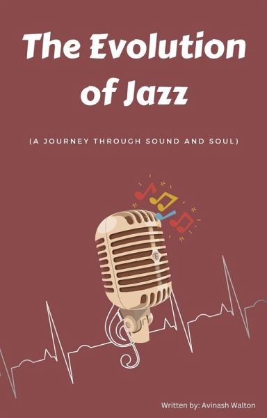 The Evolution of Jazz: A Journey Through Sound and Soul (eBook, ePUB) The Evolution of Jazz: A Journey Through Sound and Soul (eBook, ePUB)