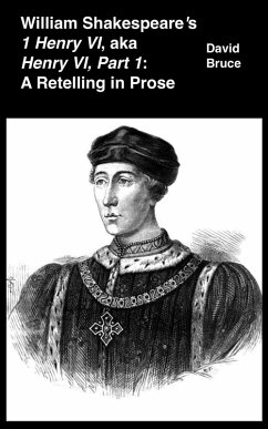 William Shakespeare's 1 Henry VI, aka Henry VI, Part 1: A Retelling in Prose (eBook, ePUB) - Bruce, David