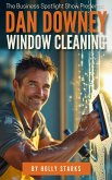 The Business Spotlight Show Presents: Dan Downey Window Cleaning (eBook, ePUB) The Business Spotlight Show Presents: Dan Downey Window Cleaning (eBook, ePUB)