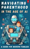 Navigating Parenthood in the Age of AI [A Guide for Modern Families] (eBook, ePUB)